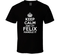 Felix Keep Calm And Let Him Handle It Birthday Father's Day T Shi