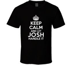 Josh Keep Calm And Let Him Handle It Birthday Father's Day T Shir