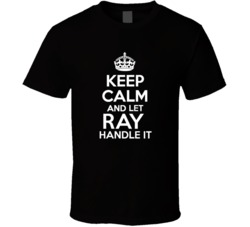 Ray Keep Calm And Let Him Handle It Birthday Father's Day T Shirt