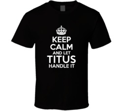 Titus Keep Calm And Let Him Handle It Birthday Father's Day T Shi