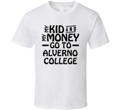 My Kid And My Money Go To Alverno College T Shirt
