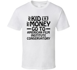My Kid And My Money Go To American Film Institute Conservatory T Shirt