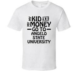 My Kid And My Money Go To Angelo State University T Shirt