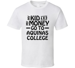 My Kid And My Money Go To Aquinas College T Shirt