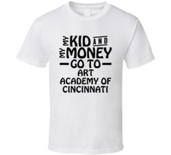 My Kid And My Money Go To Art Academy Of Cincinnati T Shirt