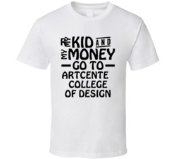 My Kid And My Money Go To Artcenter College Of Design T Shirt