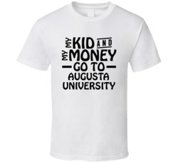 My Kid And My Money Go To Augusta University T Shirt