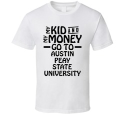 My Kid And My Money Go To Austin Peay State University T Shirt