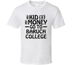 My Kid And My Money Go To Baruch College T Shirt