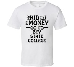 My Kid And My Money Go To Bay State College T Shirt