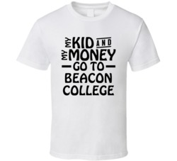 My Kid And My Money Go To Beacon College T Shirt