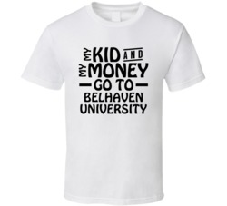 My Kid And My Money Go To Belhaven University T Shirt