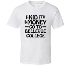 My Kid And My Money Go To Bellevue College T Shirt