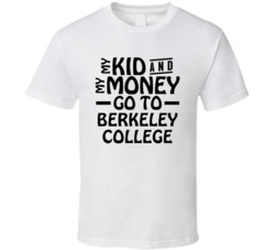 My Kid And My Money Go To Berkeley College T Shirt
