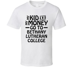 My Kid And My Money Go To Bethany Lutheran College T Shirt