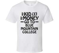 My Kid And My Money Go To Blue Mountain College T Shirt