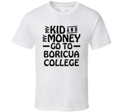 My Kid And My Money Go To Boricua College T Shirt
