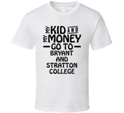 My Kid And My Money Go To Bryant And Stratton College T Shirt