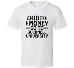 My Kid And My Money Go To Bucknell University T Shirt