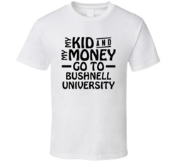 My Kid And My Money Go To Bushnell University T Shirt