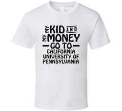 My Kid And My Money Go To California University Of Pennsylvania T Shir
