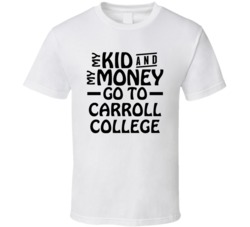 My Kid And My Money Go To Carroll College T Shirt