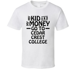 My Kid And My Money Go To Cedar Crest College T Shirt