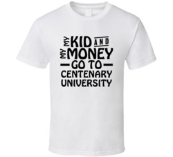 My Kid And My Money Go To Centenary University T Shirt