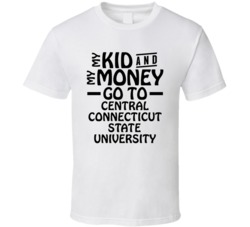 My Kid And My Money Go To Central Connecticut State University T Shirt