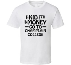 My Kid And My Money Go To Champlain College T Shirt