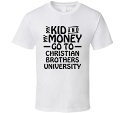 My Kid And My Money Go To Christian Brothers University T Shirt