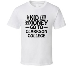 My Kid And My Money Go To Clarkson College T Shirt