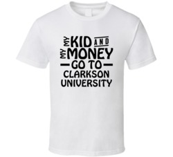 My Kid And My Money Go To Clarkson University T Shirt