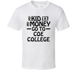 My Kid And My Money Go To Coe College T Shirt