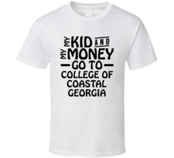 My Kid And My Money Go To College Of Coastal Georgia T Shirt