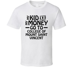 My Kid And My Money Go To College Of Mount Saint Vincent T Shirt