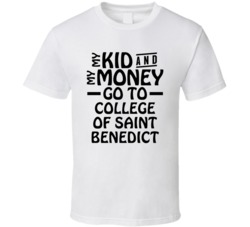My Kid And My Money Go To College Of Saint Benedict T Shirt