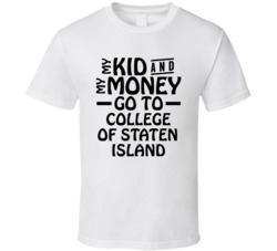 My Kid And My Money Go To College Of Staten Island T Shirt