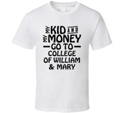 My Kid And My Money Go To College Of William & Mary T Shirt
