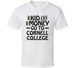 My Kid And My Money Go To Cornell College T Shirt
