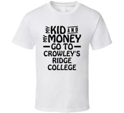 My Kid And My Money Go To Crowley's Ridge College T Shirt