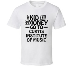 My Kid And My Money Go To Curtis Institute Of Music T Shirt