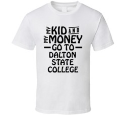My Kid And My Money Go To Dalton State College T Shirt