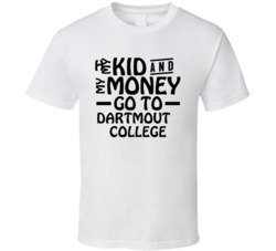 My Kid And My Money Go To Dartmouth College T Shirt