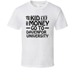 My Kid And My Money Go To Davenport University T Shirt