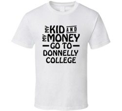 My Kid And My Money Go To Donnelly College T Shirt
