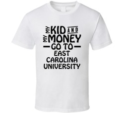 My Kid And My Money Go To East Carolina University T Shirt