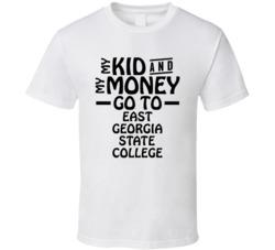 My Kid And My Money Go To East Georgia State College T Shirt