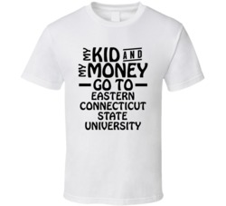 My Kid And My Money Go To Eastern Connecticut State University T Shirt