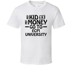 My Kid And My Money Go To Ecpi University T Shirt